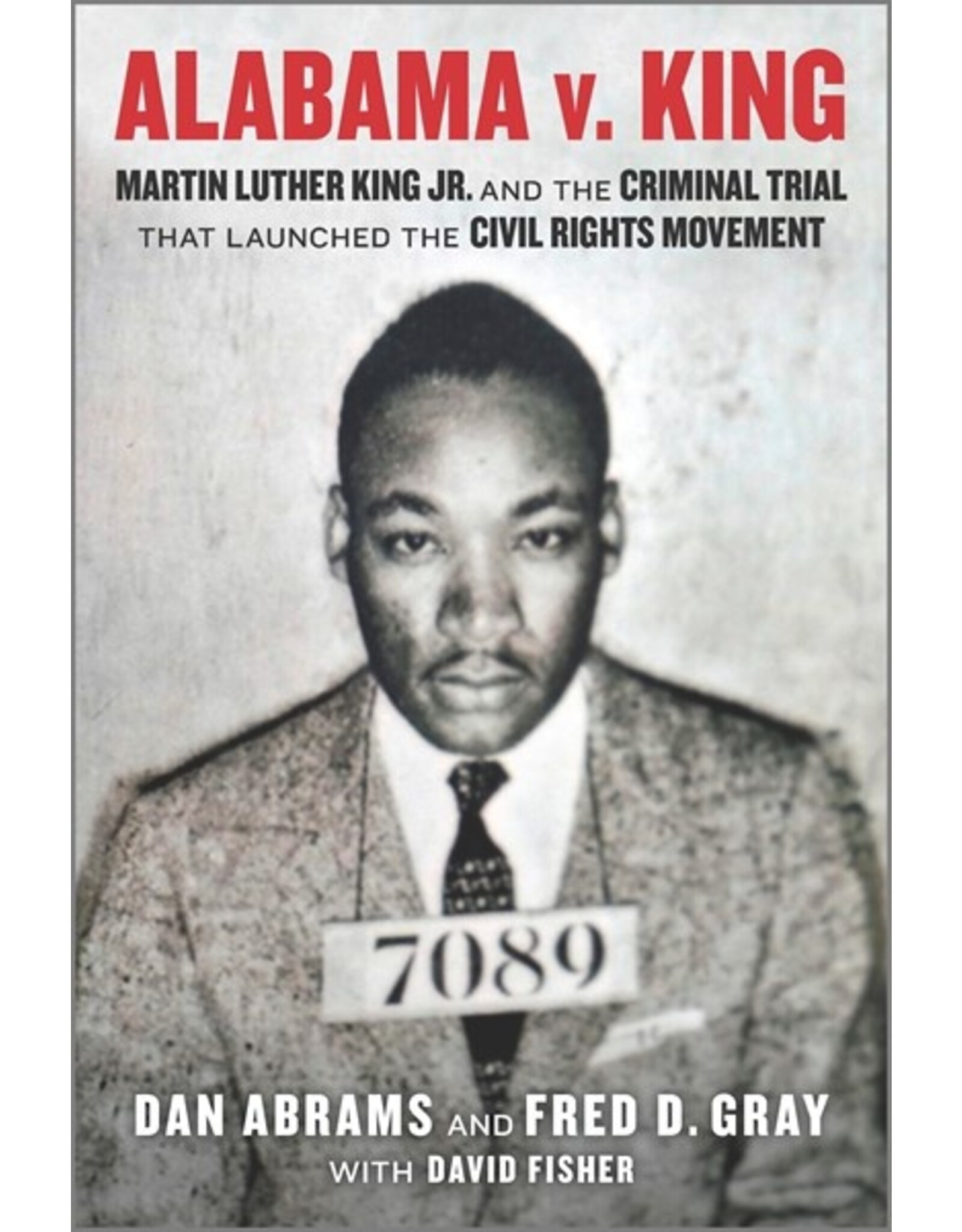 Books Alabama V. King : Marting Luther King Jr. and the Criminal Trial that Launched the Civil Rights Movement by Dan Abrams and Fred D Gray with David Fisher