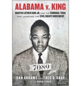 Books Alabama V. King : Marting Luther King Jr. and the Criminal Trial that Launched the Civil Rights Movement by Dan Abrams and Fred D Gray with David Fisher
