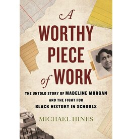 Books A Worthy Piece of Work : The Untold Story of Madeline Morgan and the Fight for Black History in Schools   by Michael Hines