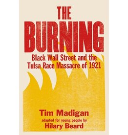 Books The Burning: Black Wall Street and the Tulsa Race Massacre of 1921  by Tim Madigan adapted for young people by Hilary Beard