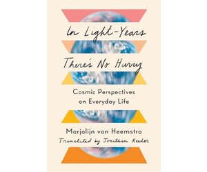 In Light-Years There's No Hurry: Cosmic Perspectives on Everyday Life by  Marjolijn van Heemstra