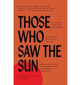 Books Those Who Saw the Sun : African American Oral Histories from the Jim Crow South  by  Jaha Nailah Avery
