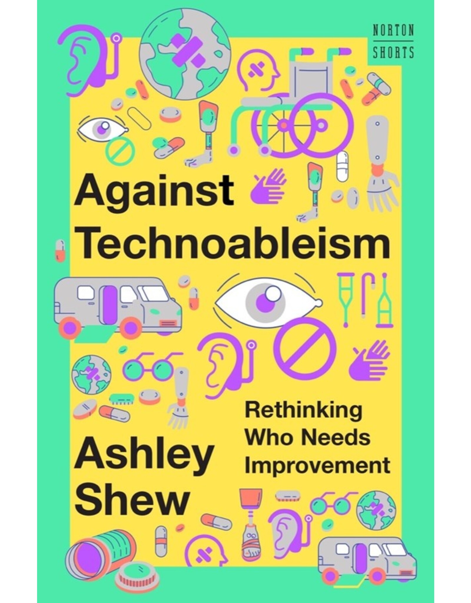 Books Against Technoableism : Rethinking Who Needs Improvement by Ashley Shew