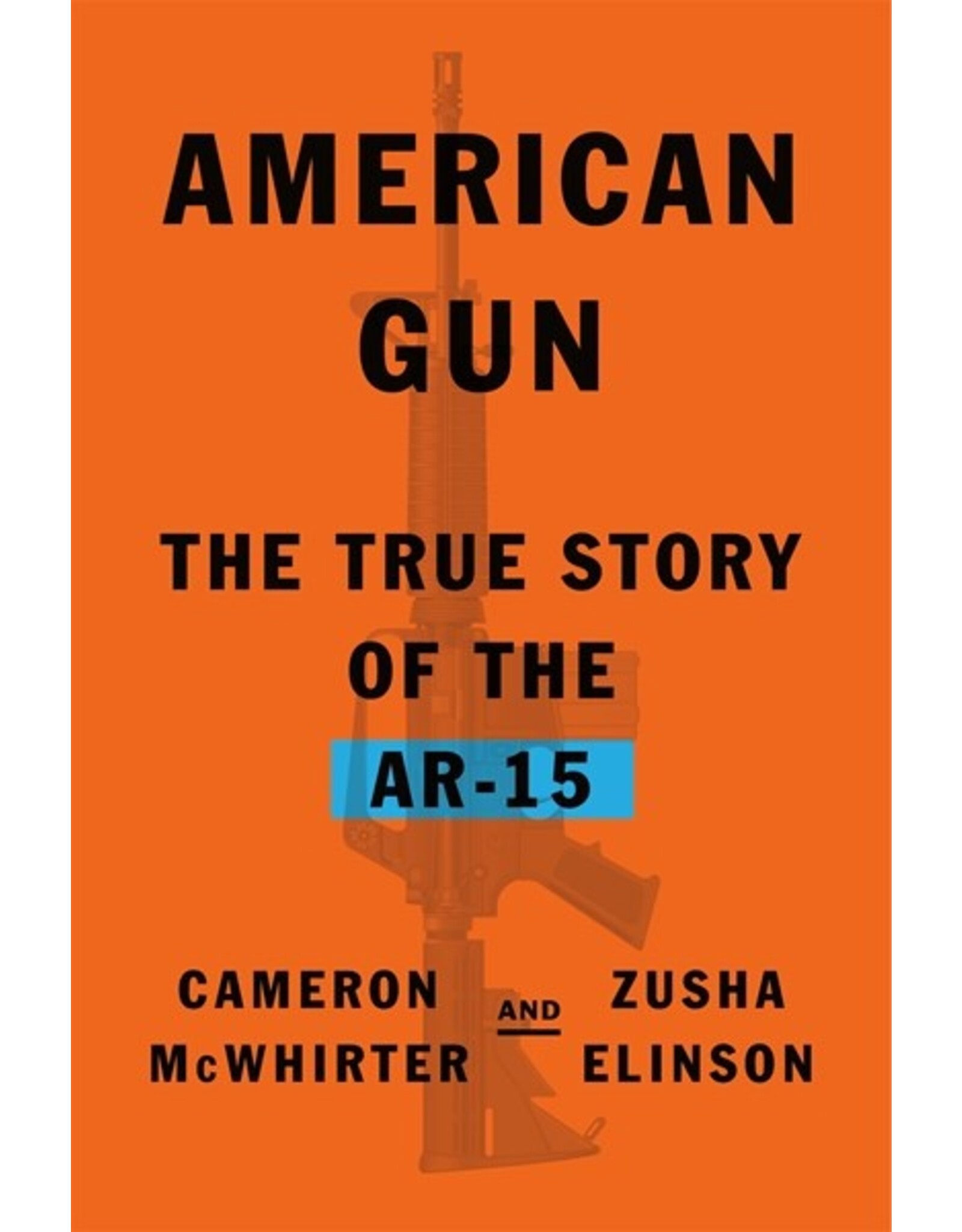 Books American Gun : The True Story of the AR-15 by Cameron McWirter and Zusha Elinson