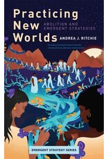 Books Practicing New Worlds : Abolition and Emergent Strategies by Andrea J Ritchie