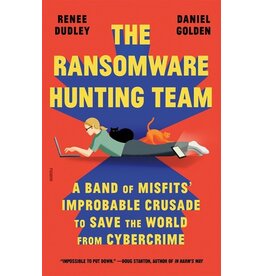 Books The Ransomware Hunting Team : A Band of Misfits, Improbable Crusade to Save the World from Cybercrime by Renee Dudley and Daniel Golden