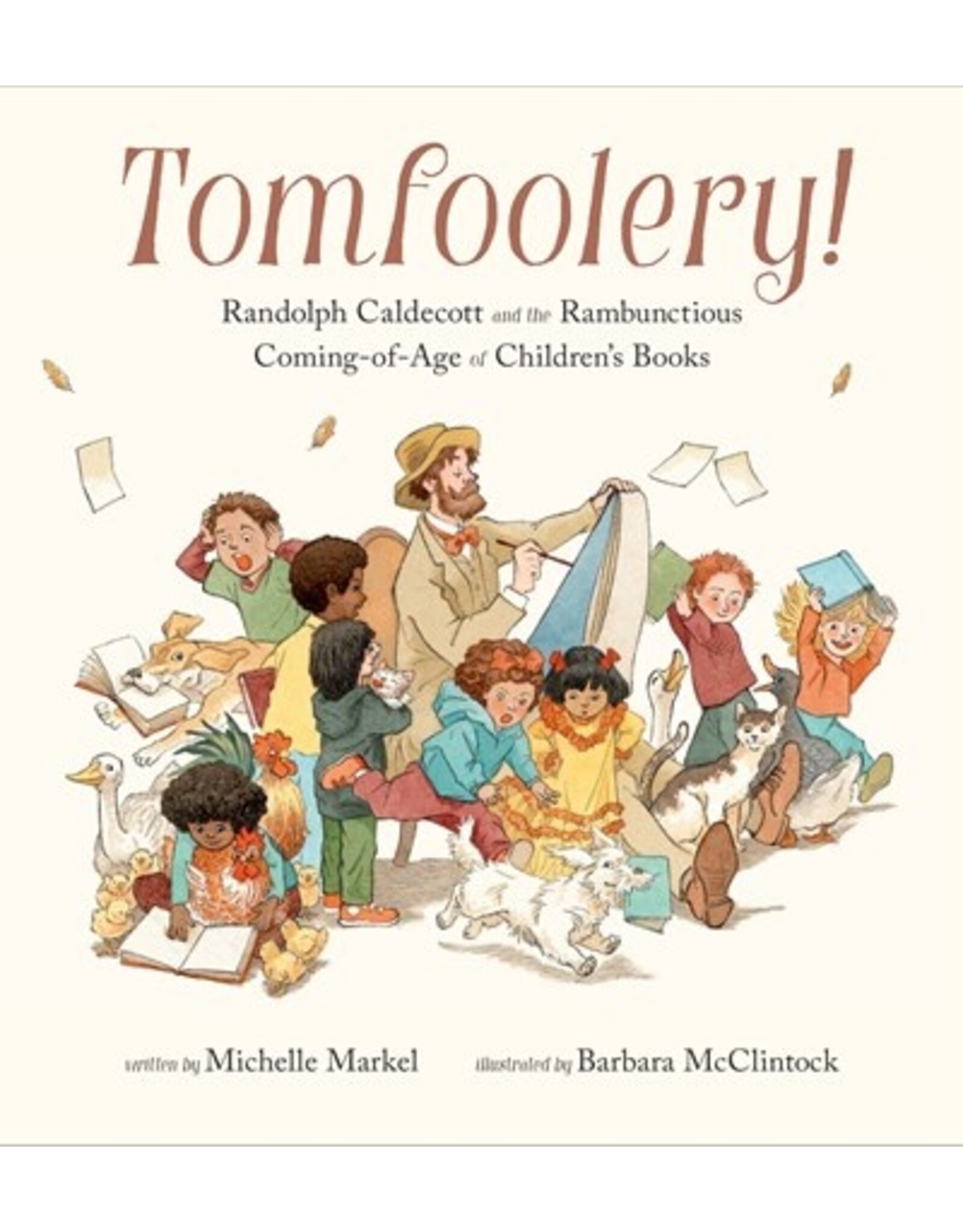 Books Tomfoolery! Randolph Caldecott and the Rambunctious Coming-of-Age of Children's Books written by Michelle Markel  Illustrated by Barbara McClintock