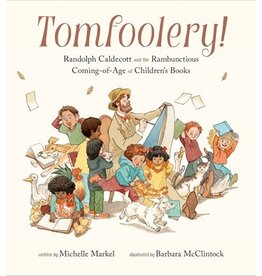 Books Tomfoolery! Randolph Caldecott and the Rambunctious Coming-of-Age of Children's Books written by Michelle Markel  Illustrated by Barbara McClintock
