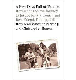 Books A Few Days Full of Trouble  Revelation on the Journey for Justice for My Cousin and Best Friend of, Emmett Till  by Reverend Wheeler Parker Jr. and Christopher Benson
