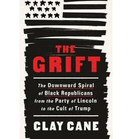 Books The Grift : The Downward Spiral of Black Republicans from the Party of Lincoln to the Cult of Trump by Clay Cane