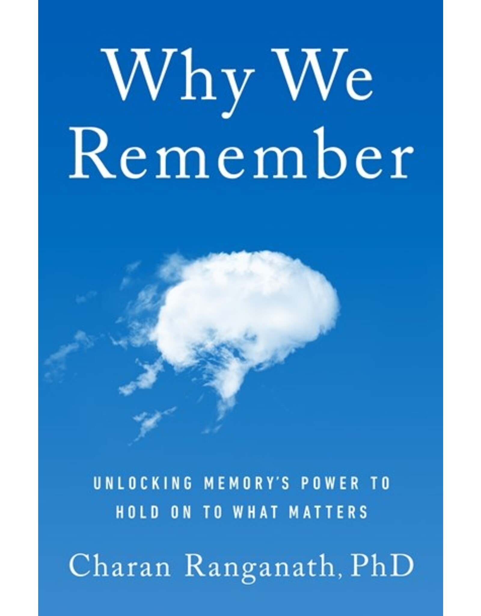Books Why We Remember: Unlocking Memory's Power to Hold on to What Matters by Charan Ranganath, PhD