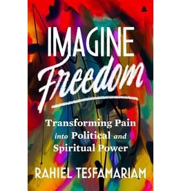 Books Imagine Freedom : Transforming Pain into Political and Spiritual Power by Rahiel Tesfamariam