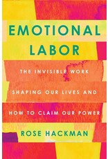 Emotional Labor : The Invisible Work Shaping Our Lives and How to Claim our Power by Rose Hackman