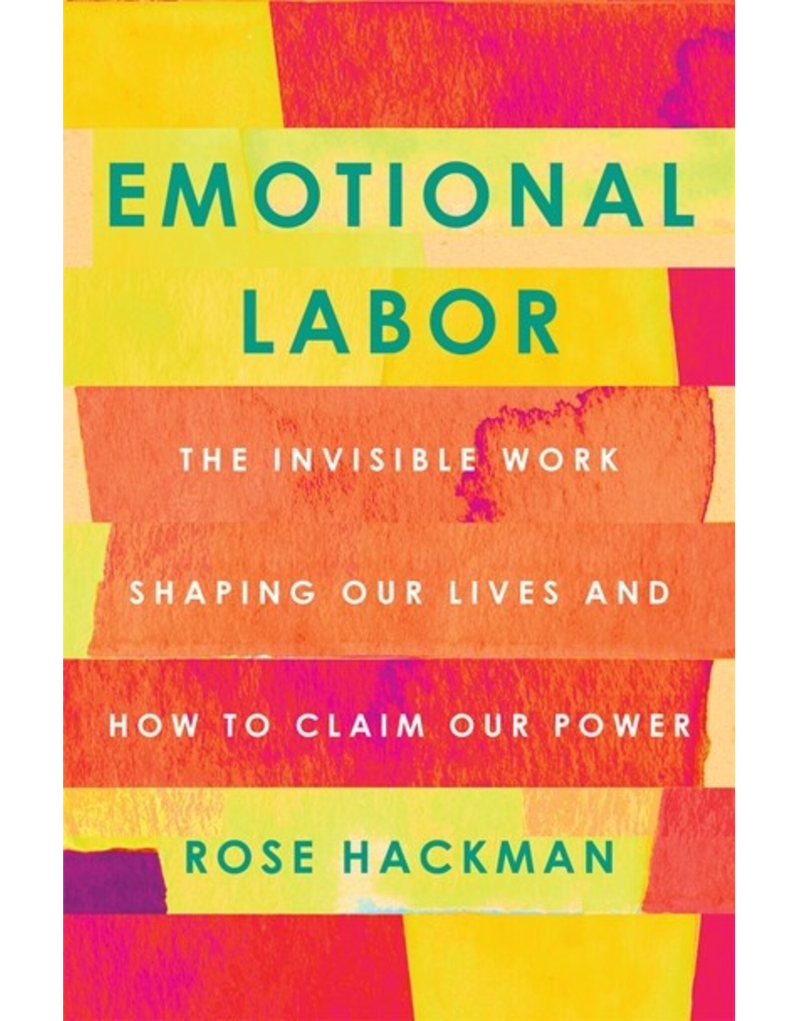 Emotional Labor : The Invisible Work Shaping Our Lives and How to Claim our Power by Rose Hackman