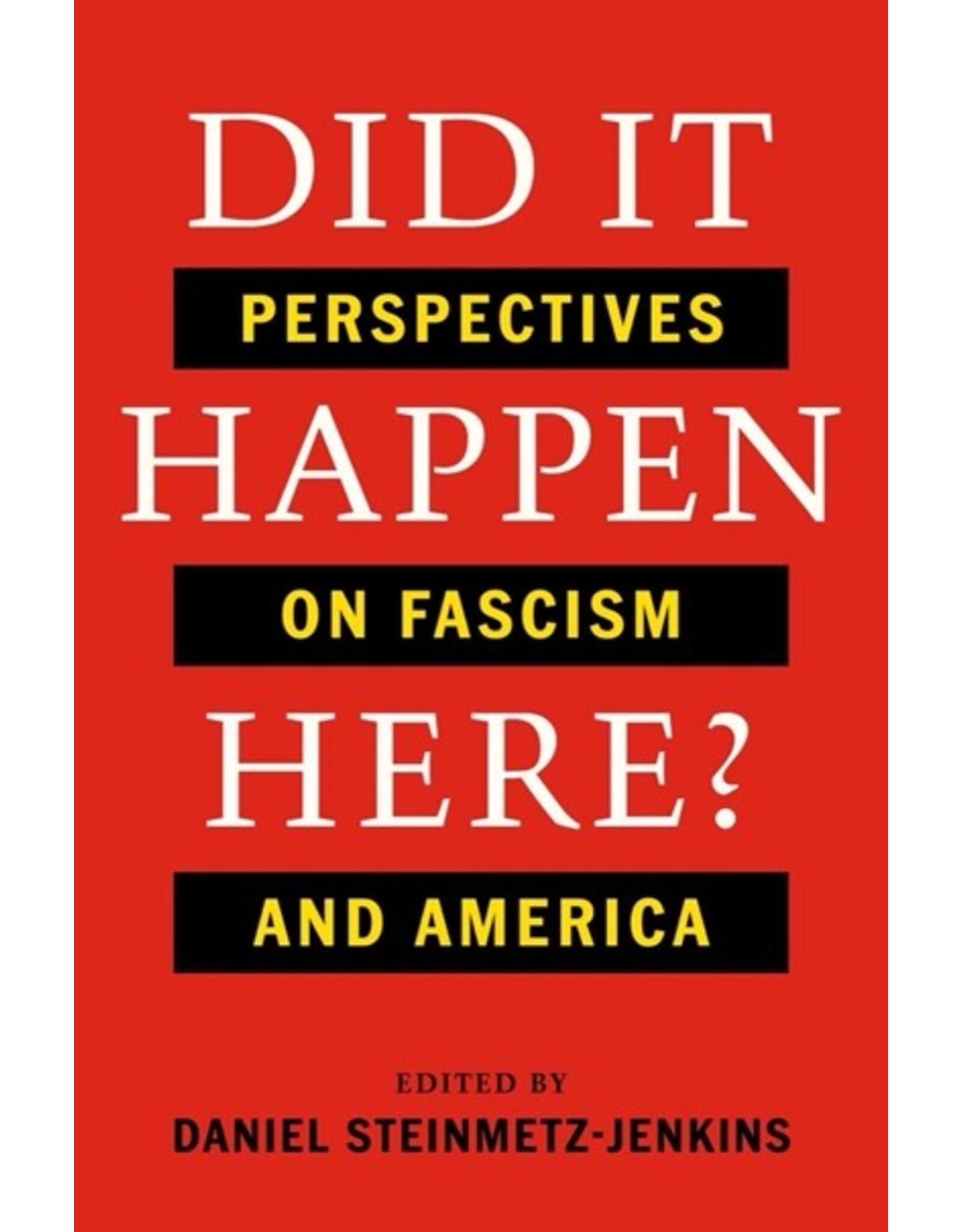 Books Did It Happen Here? Perspectives on Fascism and America Edited by Daniel Steinmetz- Jenkins