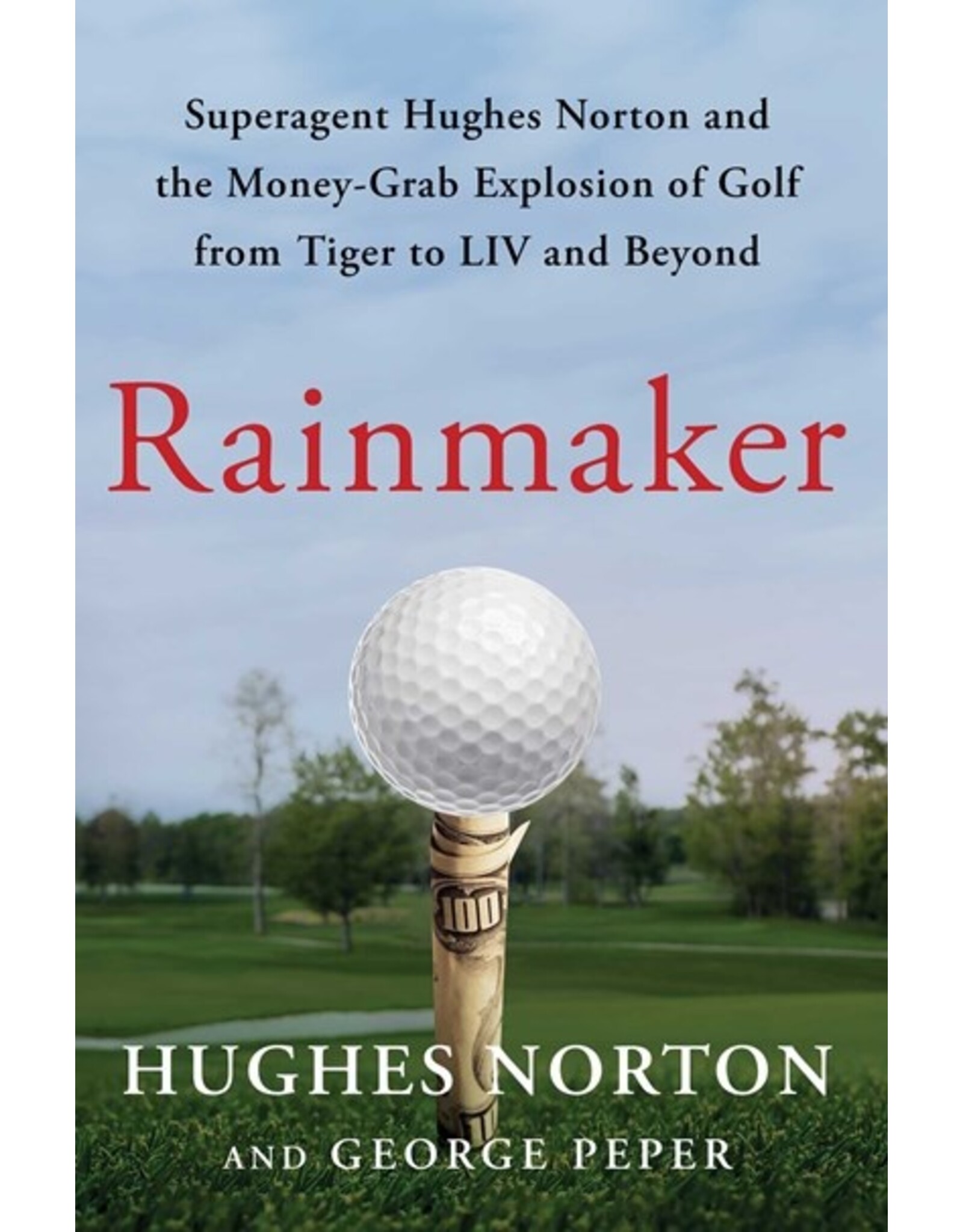 Books Rainmaker : Superagent Hughes Norton and the Money Grab Explosion of Golf from Tiger to LIV and Beyond by Hughes Norton