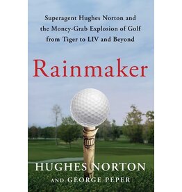 Books Rainmaker : Superagent Hughes Norton and the Money Grab Explosion of Golf from Tiger to LIV and Beyond by Hughes Norton