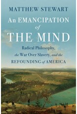 Books An Emanicipation of The Mind : Radical Philosophy, the War over Slavery, and the Refounding of America by Matthew Stewart