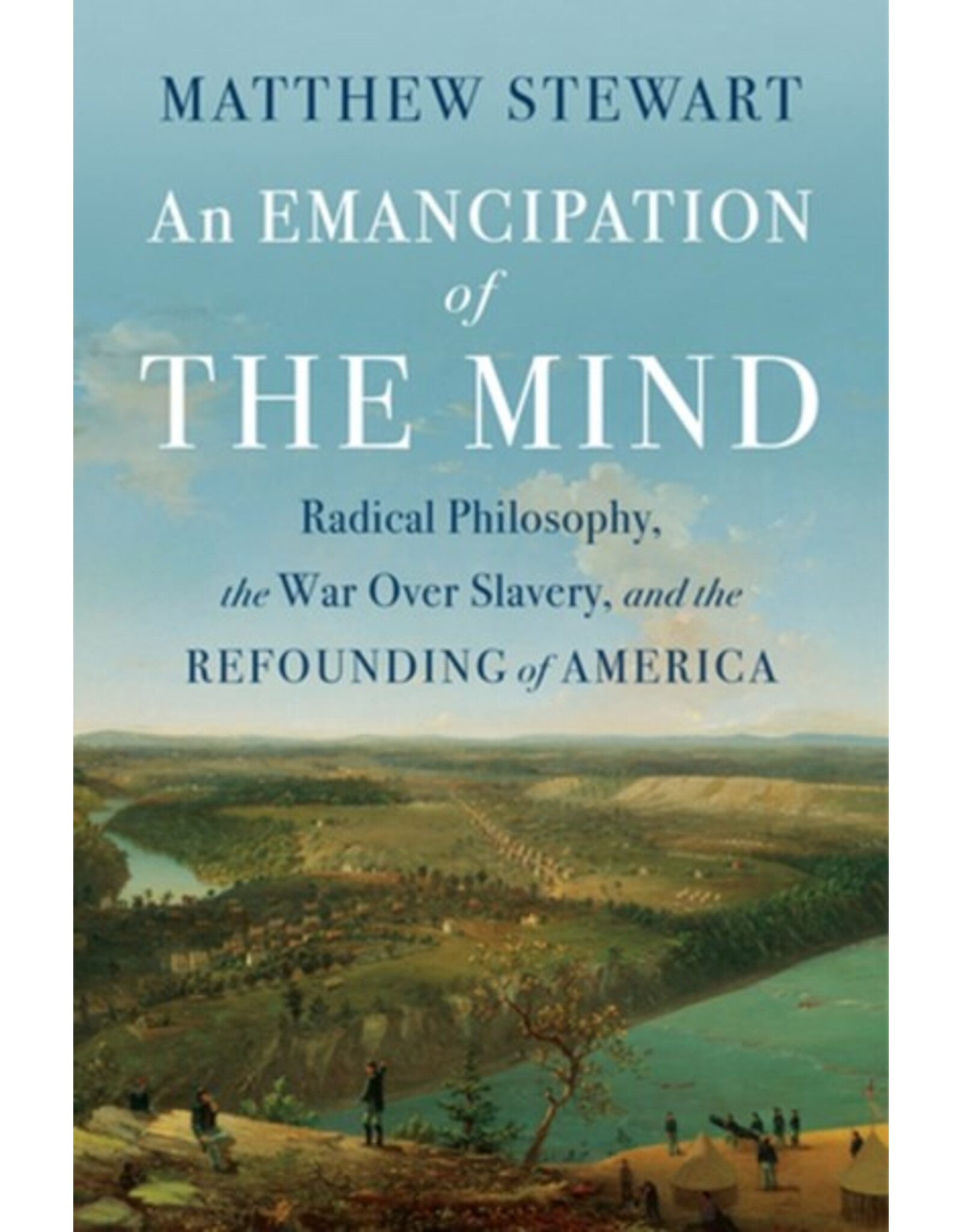 Books An Emanicipation of The Mind : Radical Philosophy, the War over Slavery, and the Refounding of America by Matthew Stewart