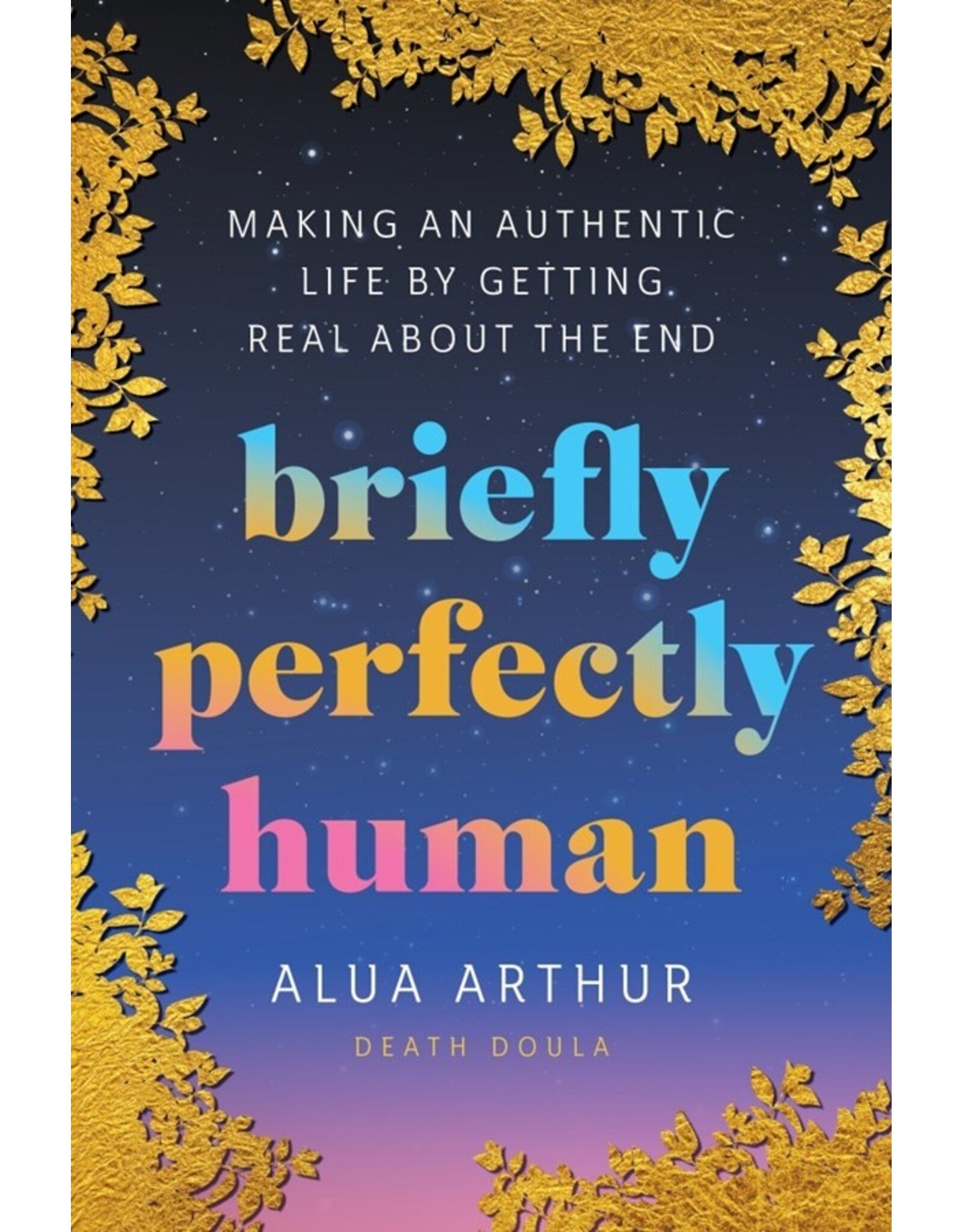 Books briefly perfectly human : Making An Authentic Life by Getting Read About the End by Alua Arthur ( Death Doula)