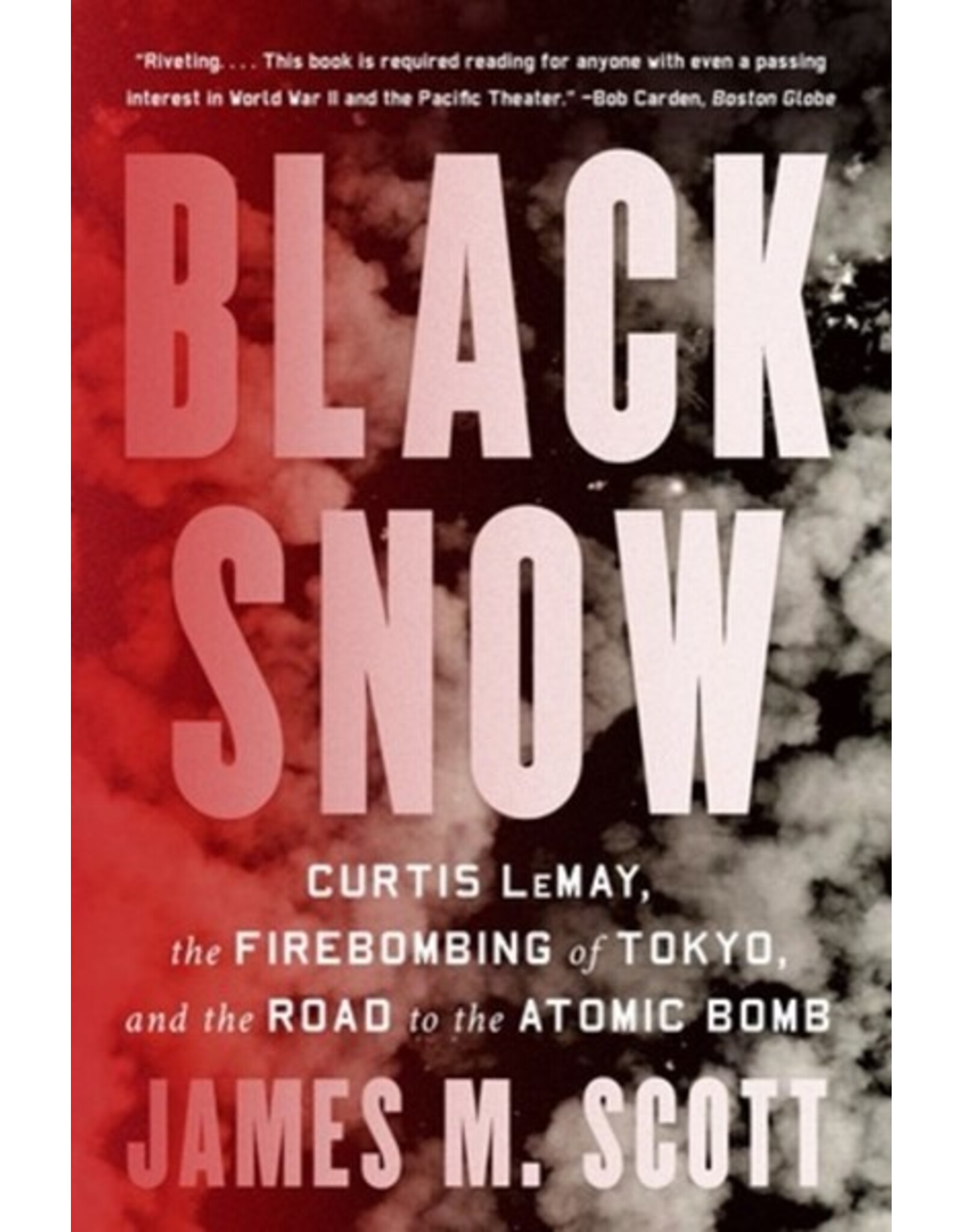 Books Black Snow: Curtis LeMay , the Firebombing of Tokyo, and the Road to the ATOMIC BOMB by Jame M. Scott