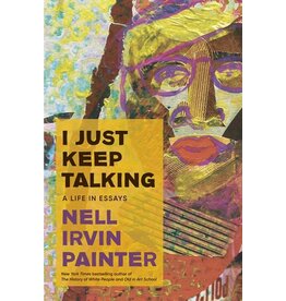 Books I Just Keep Talking : A Life in Essays by Nell Irvin Painter