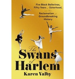 Books The Swans of Harlem: Five Black Ballerina's Fifty Years of Sisterhood and their Reclamation of a Groundbreaking History by Karen Valby