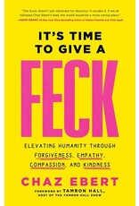 Books It's Time to Give A FECK : Elevating Humanity through Forgiveness, Empathy, Compassion and Kindness by Chaz Ebert