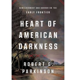 Books Heart of American Darkness : Bewilderment and Horror on the Early Frontier by Robert G. Parkinson