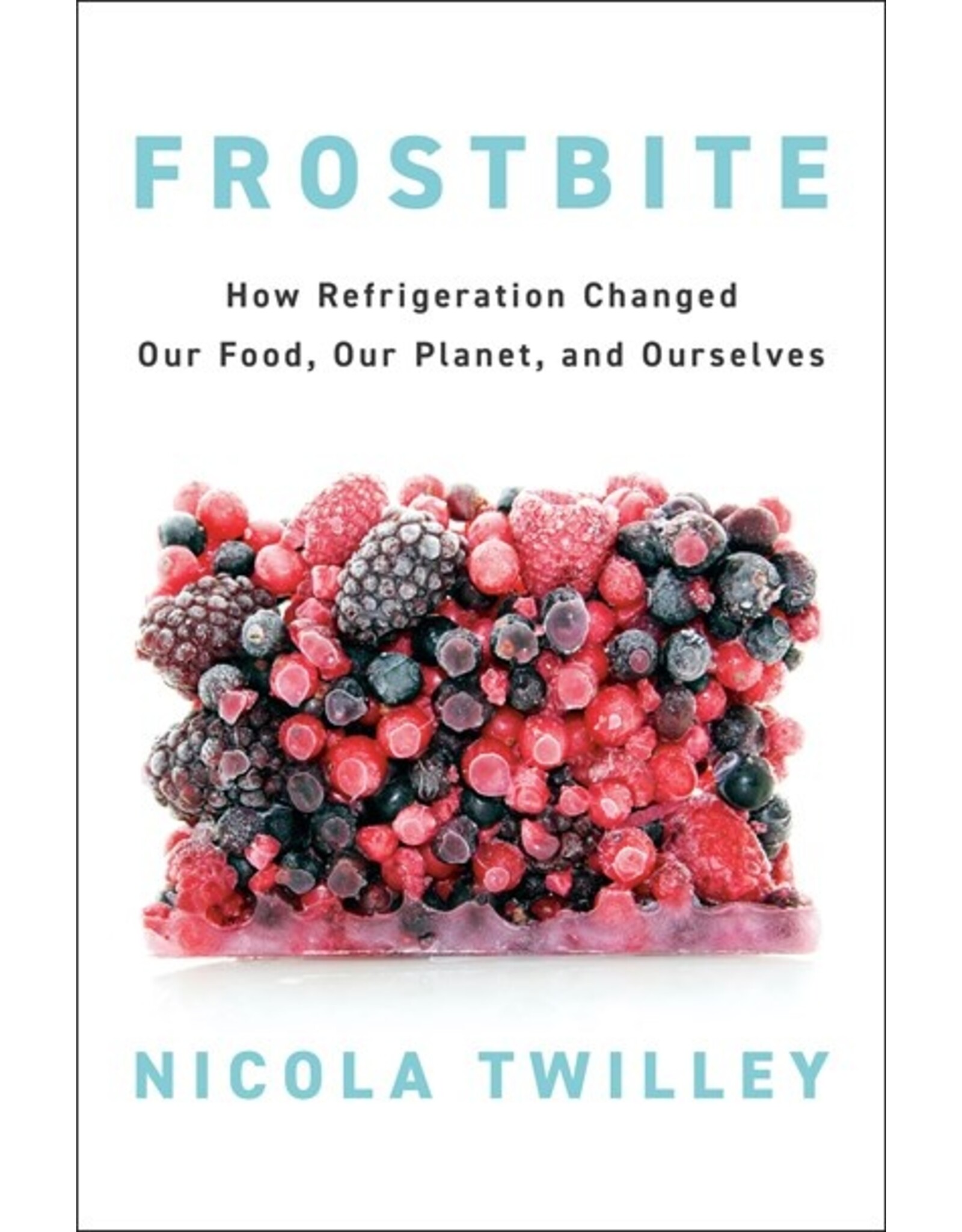 Books Frostbite: How Refrigeration Changed Our Food, Our Planet and Ourselves  by Nicola Twilley