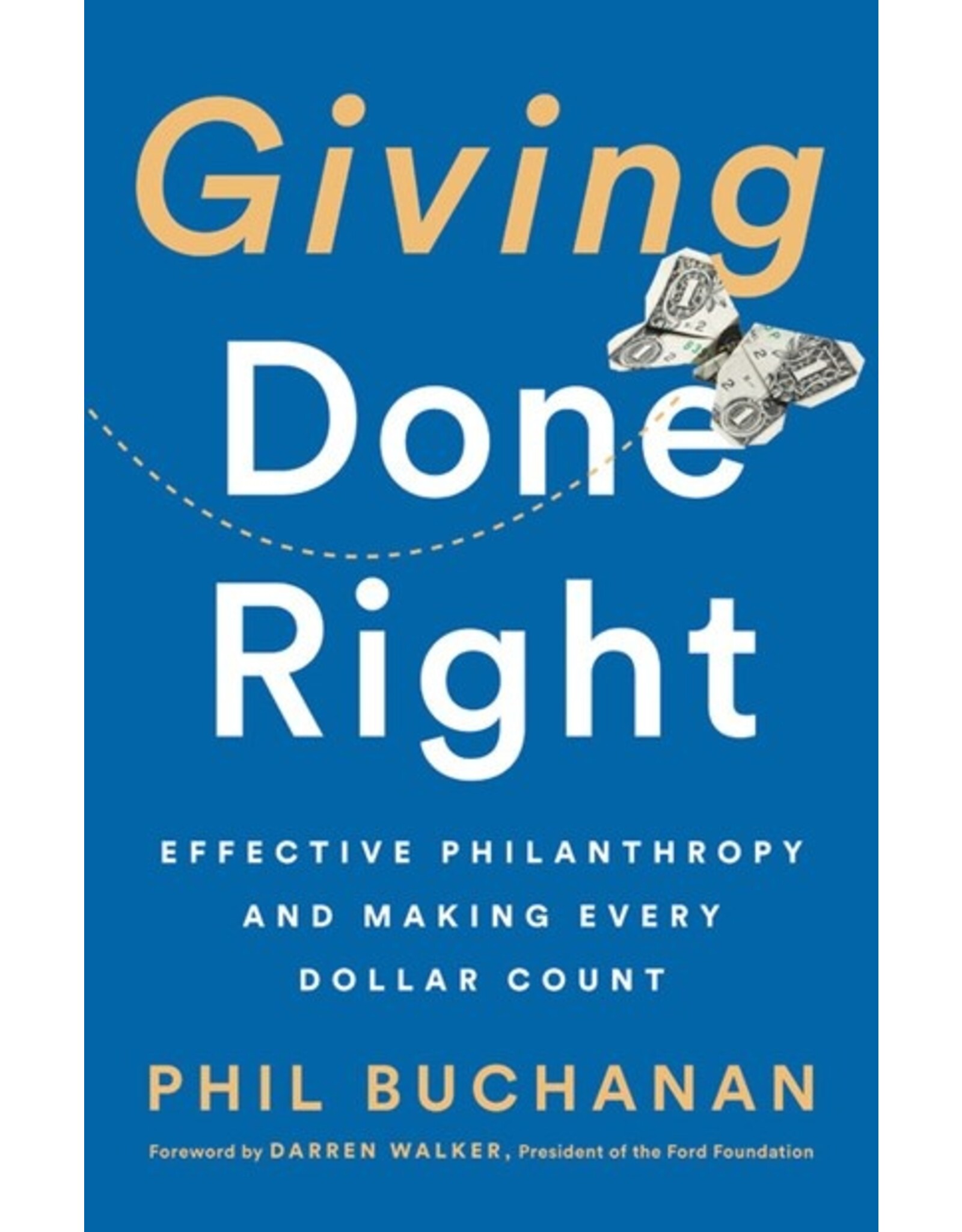 Books Giving Done Right : Effective Philanthropy and Making Every Dollar Count  Phil Buchanan,  Forward by Darren Walker