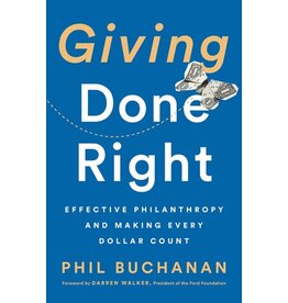 Books Giving Done Right : Effective Philanthropy and Making Every Dollar Count  Phil Buchanan,  Forward by Darren Walker