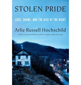 Books Stolen Pride : Loss, Shame and the Rise of the Right by Arlie Russell Hochschild