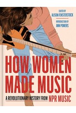 Books How Women Made Music : A Revolutionary History from NPR MUSIC  Edited by Alison Fensterstock  Introducation by Ann Power  ( Event October 16th)