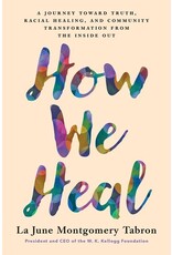 Books How We Heal : A Journey Toward Truth, Racial Healing, and Community Transformation from the Inside Out by  La June Montgomery Tabron