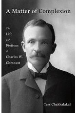 Books A Matter of Complexion: The Life and Fictions of Charles W. Chesnutt by Tess Chakkalalkal