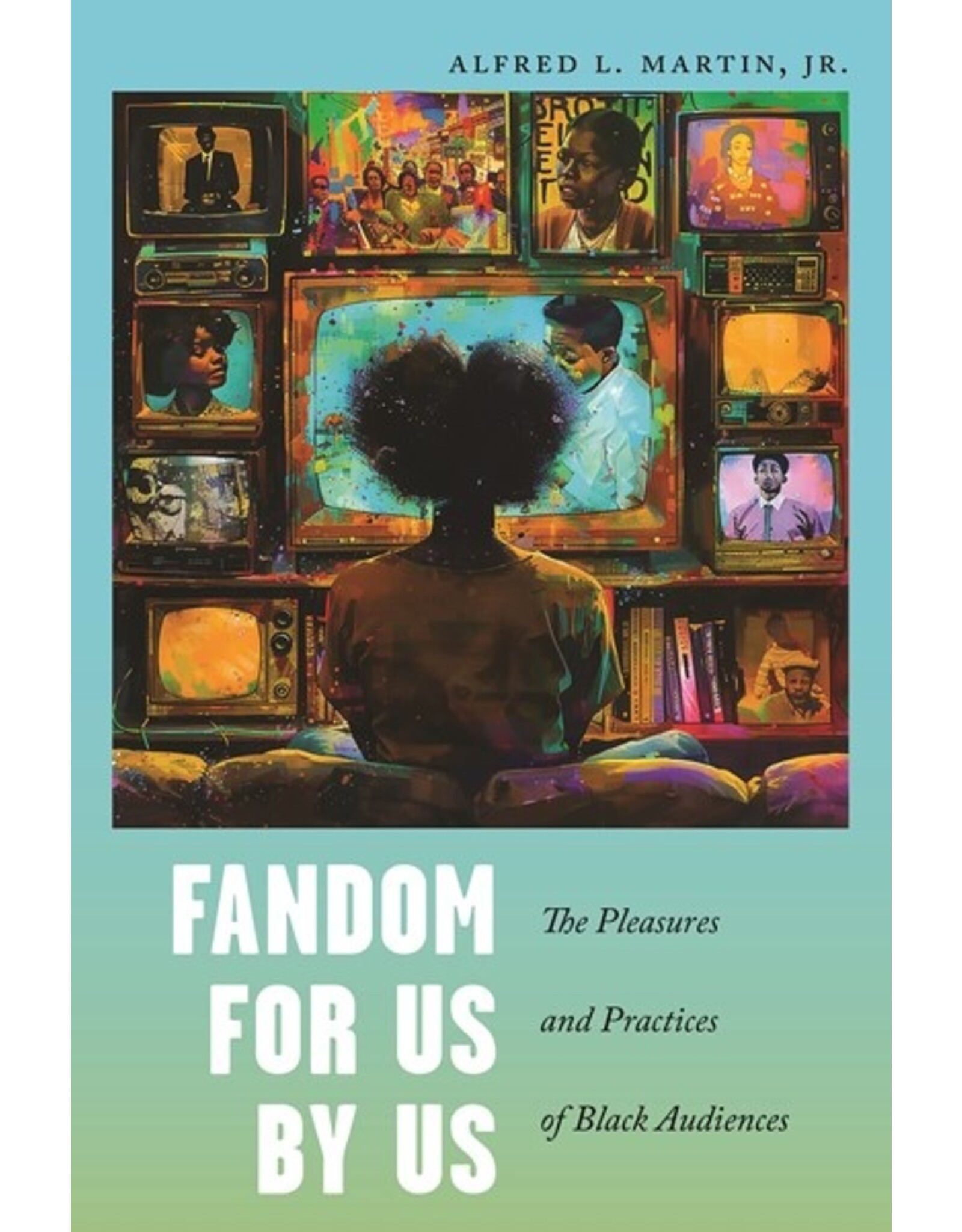 Books Fandom For Us By Us : The Pleasures and Practices of Black Audiences by Alfred L. Martin, Jr.