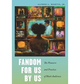 Books Fandom For Us By Us : The Pleasures and Practices of Black Audiences by Alfred L. Martin, Jr.