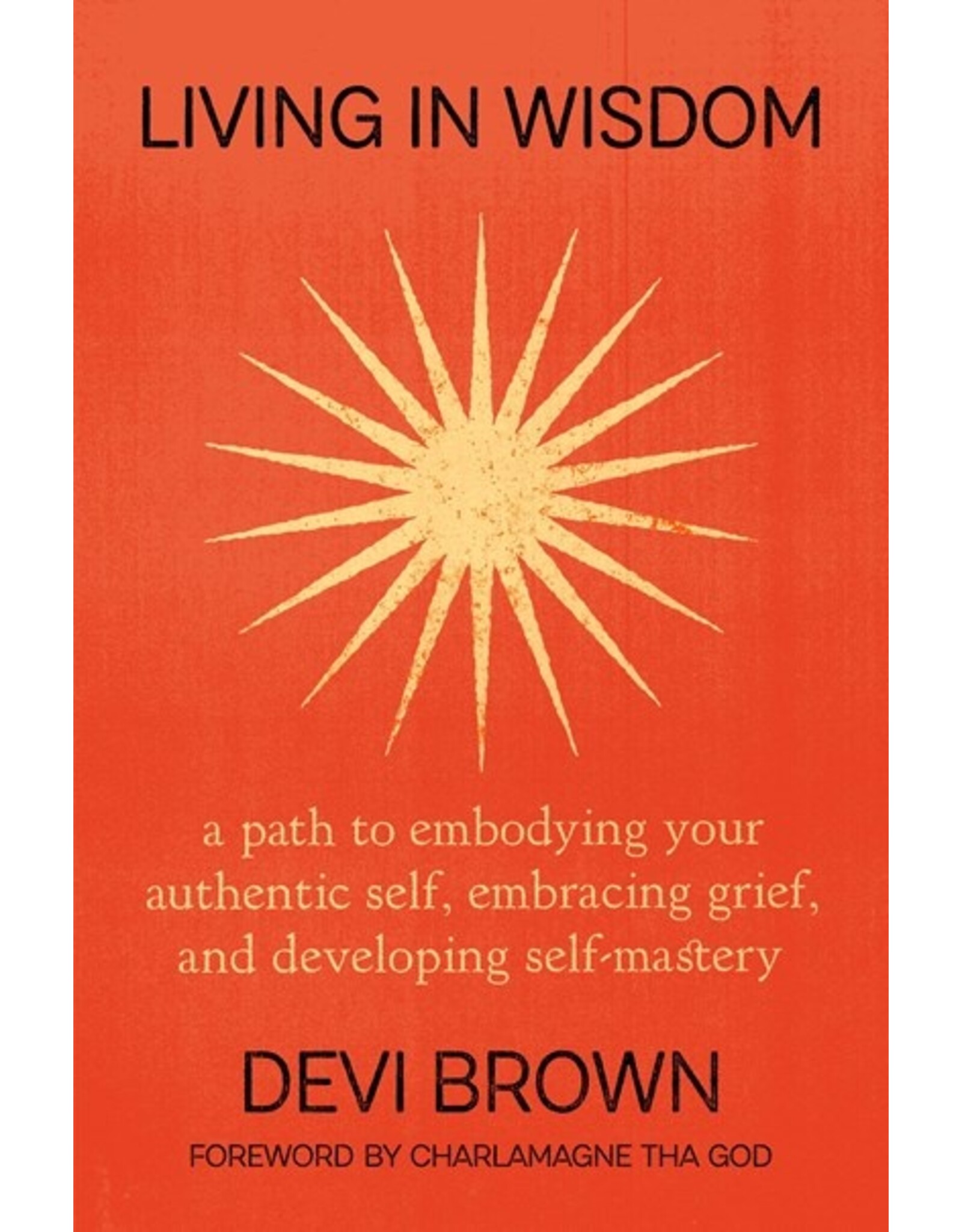 Books Living in Wisdom : a path to embodying your authentic self, embracing grief, and developing self-mastery by Devi Brown