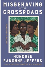 Books Misbehaving at the Crossroads : Essays & Writings by Honoree Fanonne Jeffers