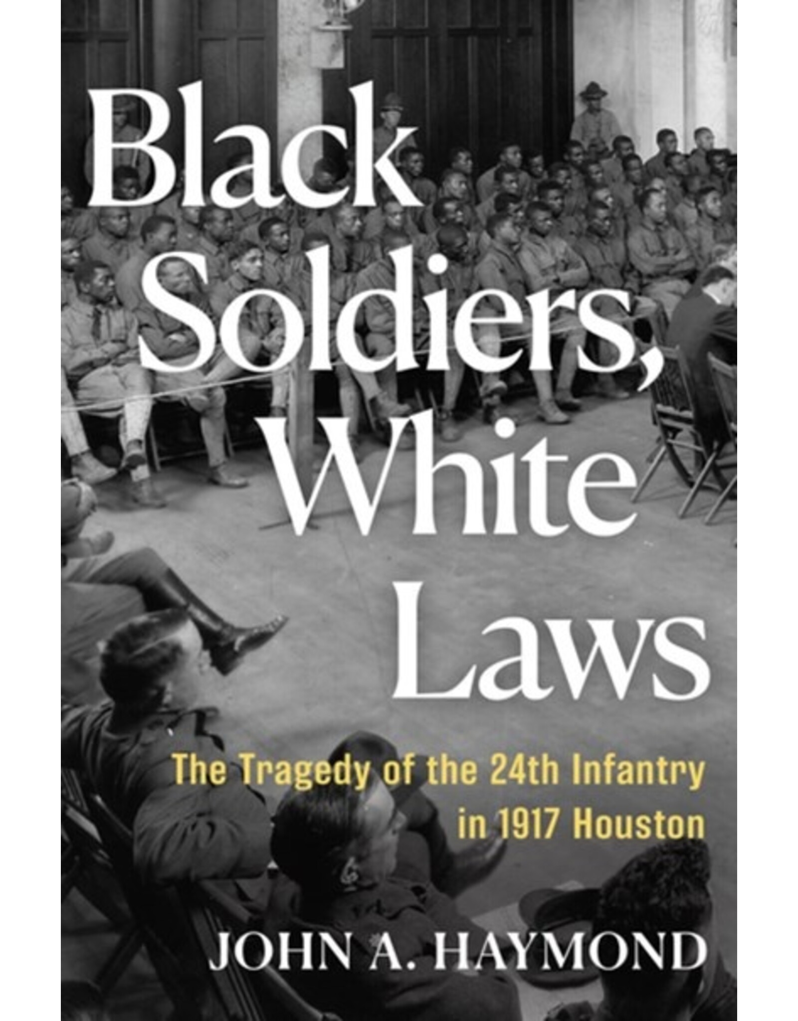 Audio Books Black Soldiers, White Laws : The Tragedy of the 24th Infantry in 1917 Houston by  John A. Haymond