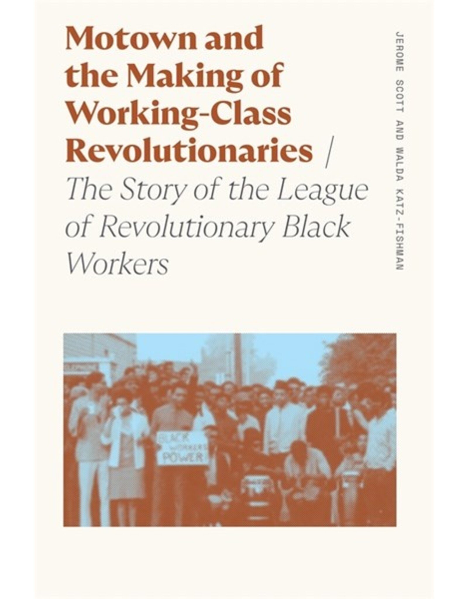 Books Motown and the Making of Working-Class Revolutionaries : The Story of the League of Revolutionary Black Workers  by Walda Katz-Fishman, Jerome Scott