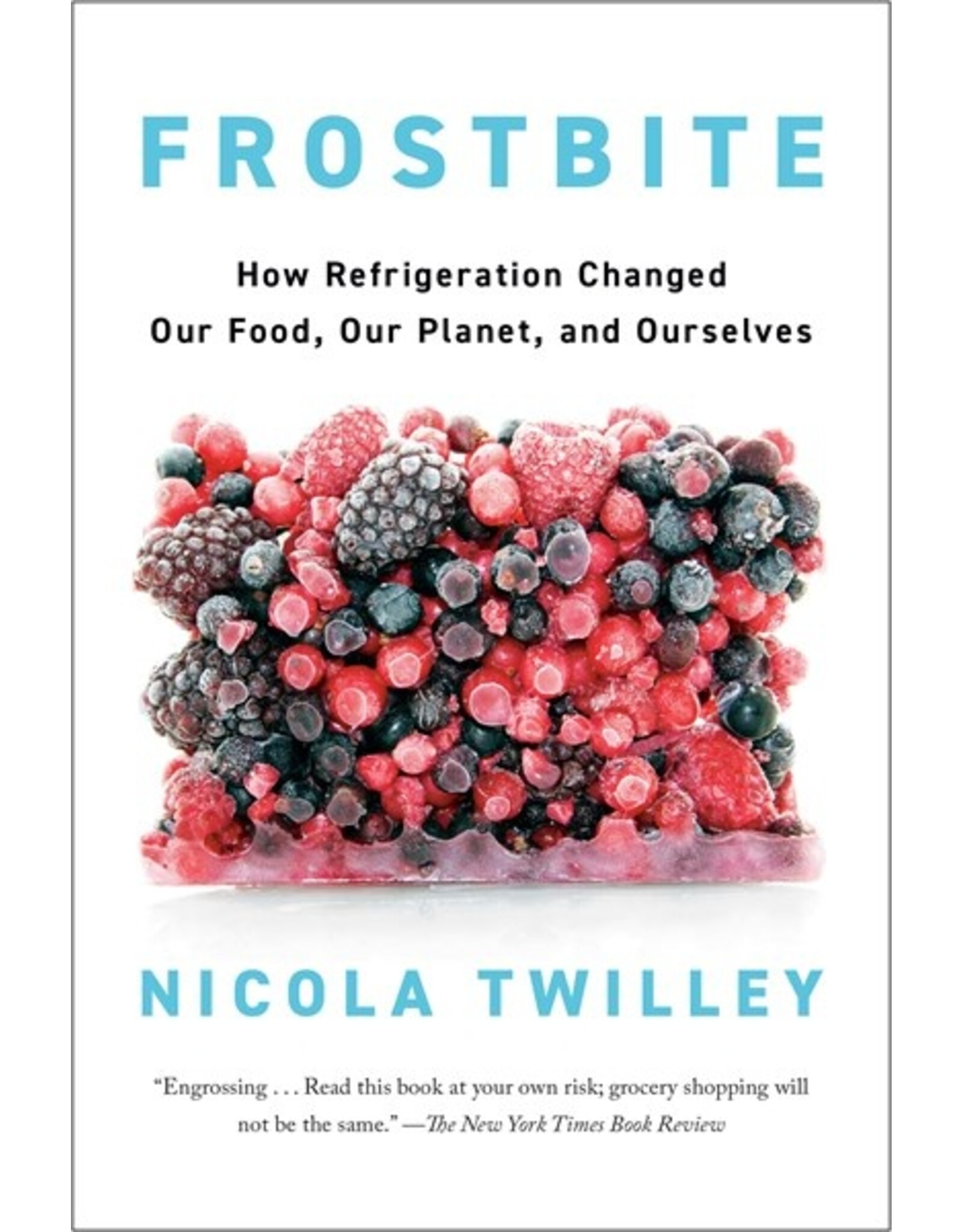 Books Frostbite : How Refrigeration Changed Our Food , Our Planet, and Ourselves by Nicola Twilley