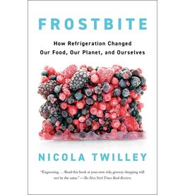 Books Frostbite : How Refrigeration Changed Our Food , Our Planet, and Ourselves by Nicola Twilley