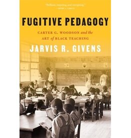 Books Fugitive Pedagogy : Carter G. Woodson and the Art of Black Teaching by Jarvis R. Givens