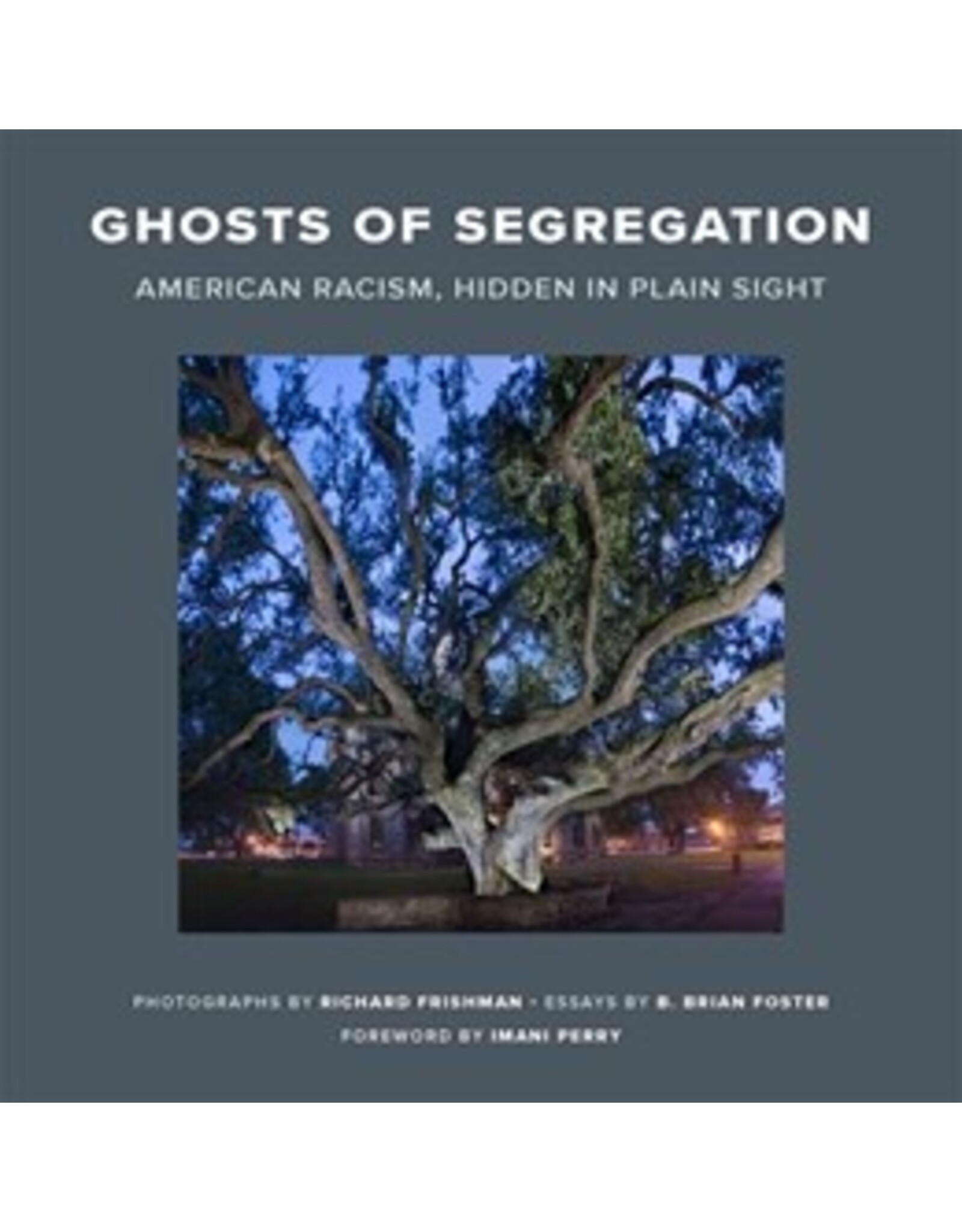 Books Ghosts of Segregation : American Racism, Hidden in Plain Sight  Photography by Richard Frishman Essays by B.Brian Foster Forward by Imani Perry