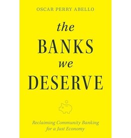 Books The Banks We Deserve:  Reclaiming Community Banking for a Just Economy by Oscar Perry Abello