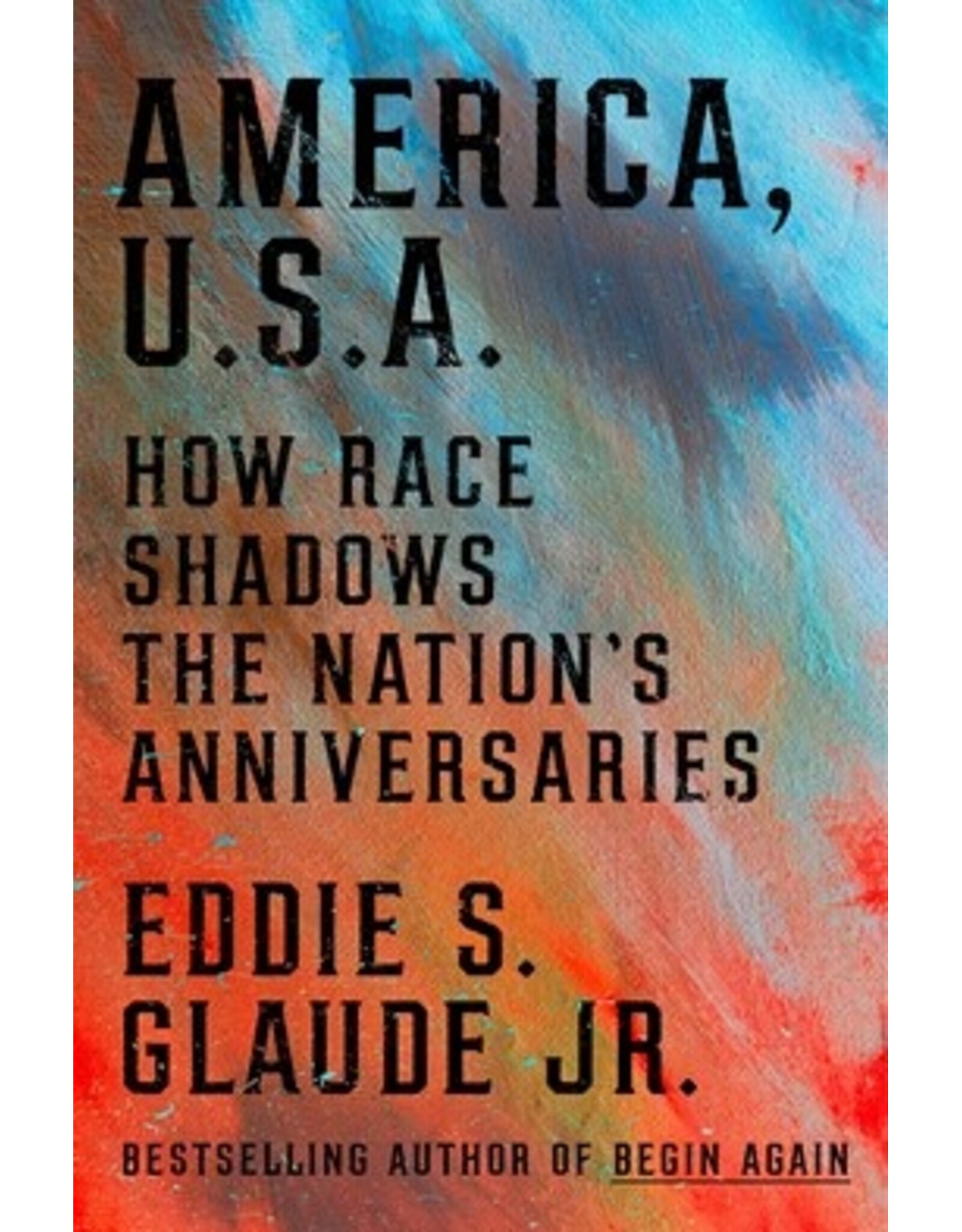 Books America, U.S.A. How Race Shadows the Nation's Anniversaries by Eddie S. Glaude Jr.