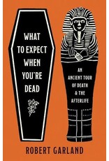 Books What to Expect When You're Dead: An Ancient Tour of Death and the Afterlife by Robert Garland (Elmwood)