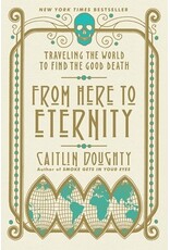 Books From Here To Eternity: Traveling the World To Find The Good Death by Caitlin Doughty (Elmwood)